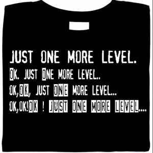 JUST ONE MORE LEVEL. OK. JUST ONE MORE LEVEL.. OK, OK JUST ONE MORE LEVEL... OK, OK, OK! JUST ONE MORE LEVEL.... T-Shirt  